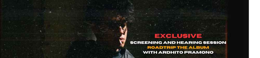  Special Invitation: Screening and Hearing Session Roadtrip The Album with Ardhito Pramono